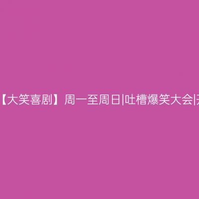 广州 · 天河路脱口秀爆笑专场【大笑喜剧】周一至周日|吐槽爆笑大会|开心互动|即兴喜剧之夜精品秀